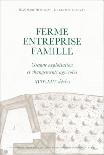 Gilles Postel-Vinay et Jean-Marc Moriceau - Ferme, entreprise, famille. - Grande exploitation et changements agricoles. Les Chartier, 17e-19e siècles.