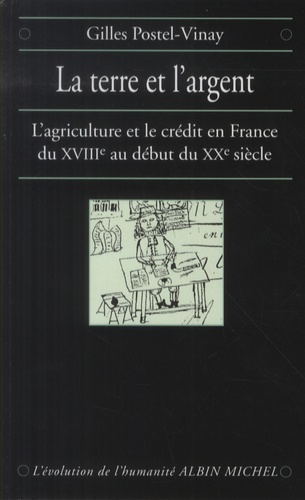 Gilles Postel-Vinay - La terre et l'argent - L'agriculture et le crédit en France du XVIIIe au début du XXe siècle.