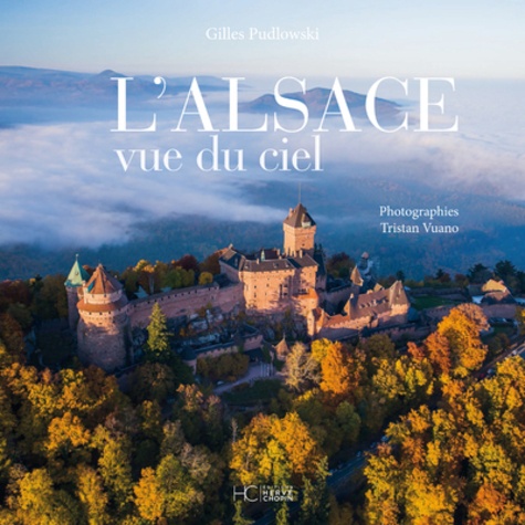 Gilles Pudlowski et Tristan Vuano - L'Alsace vue du ciel.