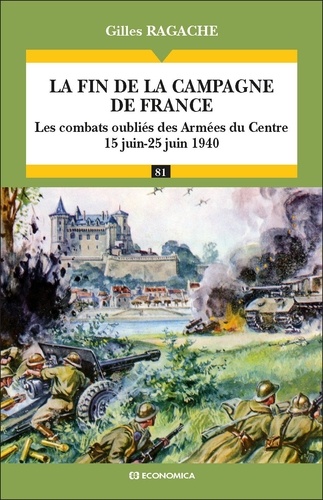 Gilles Ragache - La fin de la campagne de France - Les combats oubliés des Armées de Centre 15 Juin-25 Juin 1940.