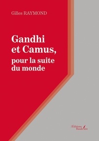 Gilles Raymond - Gandhi et Camus, pour la suite du monde.