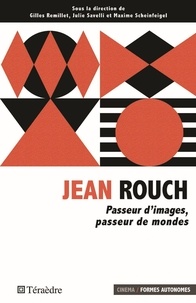 Gilles Remillet et Julie Savelli - Jean Rouch - Passeur d'images, passeur de mondes.