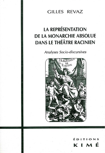 Gilles Revaz - La représentation de la monarchie absolue dans le théâtre racinien - Analyses sociodiscursives.