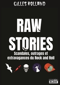 Gilles Rolland - Raw Stories - Scandales, outrages et extravagances du rock'n'roll.