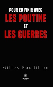 Gilles Roudillon - Pour en finir avec les Poutine et les guerres.