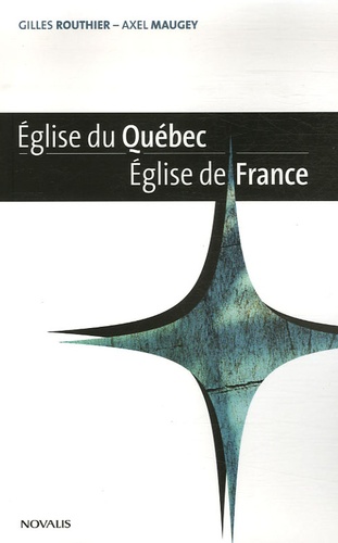 Gilles Routhier et Axel Maugey - Eglise du Québec, Eglise de France - Cent ans d'histoire.