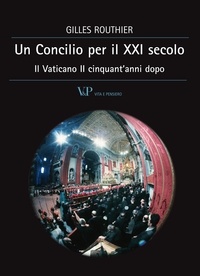 Gilles Routhier - Un Concilio per il XXI secolo. Il Vaticano II cinquant'anni dopo.