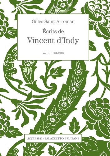 Gilles Saint-Arroman - Ecrits de Vincent d'Indy - Volume 2 (1904-1918).