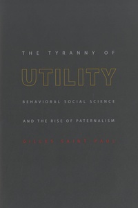 Gilles Saint-Paul - The Tyranny of Utility - Behavioral Social Science and the Rise of Paternalism.