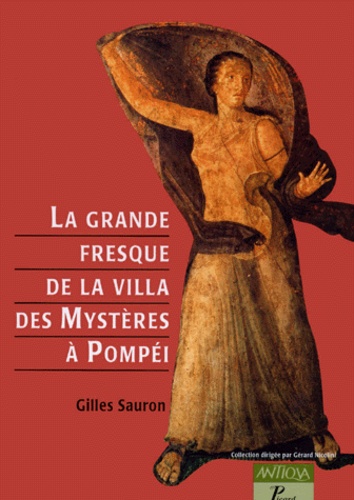 Gilles Sauron - La Grande Fresque De La Villa Des Mysteres A Pompei. Memoires D'Une Devote De Dionysos.