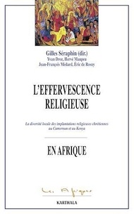Gilles Séraphin - L'effervescence religieuse en Afrique - La diversité locale des implantations religieuses chrétiennes au Cameroun et au Kenya.