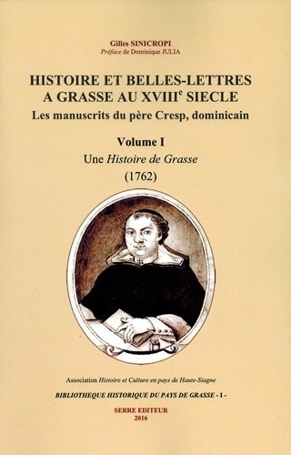 Histoire et belles-lettres à Grasse au XVIIIe siècle. Les manuscrit du père Cresp, dominicain Volume 1, Une histoire de Grasse (1762)