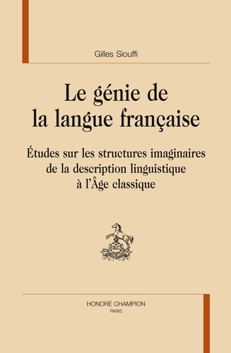 Gilles Siouffi - Le génie de la langue française - Etudes sur les structures imaginaires de la description linguistique à l'Age classique.