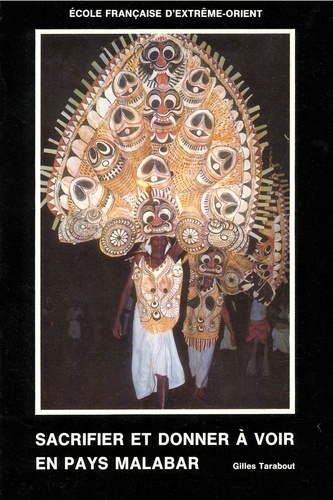 Gilles Tarabout - Sacrifier et donner à voir en pays Malabar - Les fêtes du temple au Kerala (Inde du Sud) : étude anthropologique.