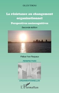Gilles Teneau - La résistance au changement organisationnel - Perspectives sociocognitives.