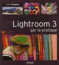 Gilles Theophile - Lightroom 3 par la pratique. 1 Cédérom