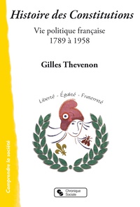 Gilles Thevenon - Histoire des Constitutions - Vie politique française 1789-1958.