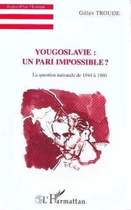 Gilles Troude - Yougoslavie : Un Pari Impossible ? La Question Nationale De 1944 A 1960.