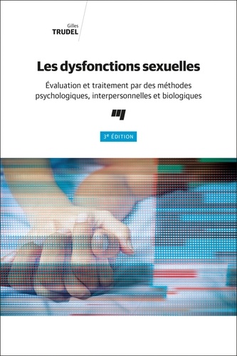 Les dysfonctions sexuelles. Evaluation et traitement par des méthodes psychologiques, interpersonnelles et biologiques 3e édition