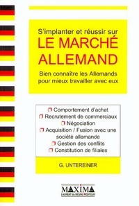 Gilles Untereiner - S'Implanter Et Reussir Sur Le Marche Allemand. Bien Connaitre Les Allemands Pour Mieux Travailler Avec Eux.