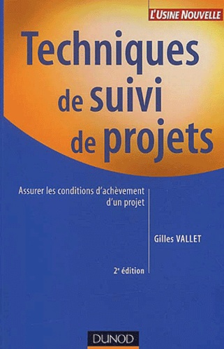 Gilles Vallet - Techniques De Suivi De Projets. Assurer Les Conditions D'Achevement D'Un Projet, 2eme Edition.