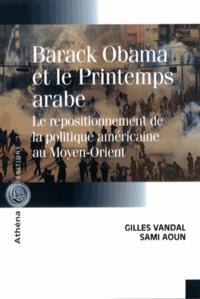 Gilles Vandal et Sami Aoun - Barack Obama et le Printemps arabe - Le repositionnement de la politique américaine au Moyen-Orient.