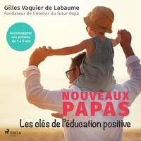 Gilles Vaquier de Labaume et Bertrand Maudet - Nouveaux Papas : Les clés de l’éducation positive.
