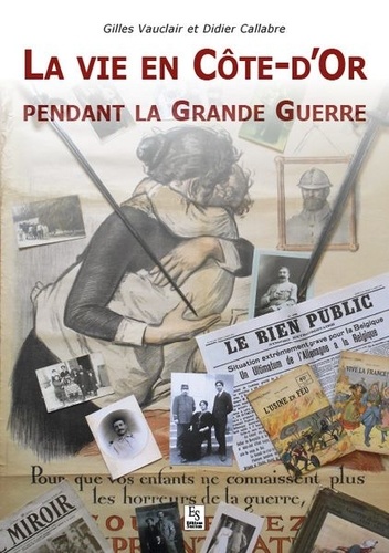 Gilles Vauclair et Didier Callabre - La vie en Côte-d'Or pendant la Grande Guerre.