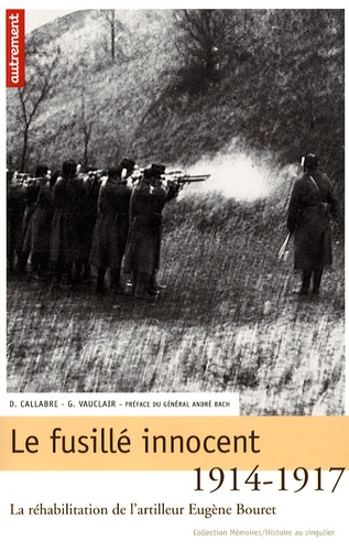 Gilles Vauclair et Didier Callabre - Le fusillé innocent - La réhabilitation de l'artilleur Eugène Bouret, 1914-1917.