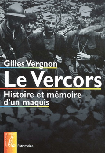 Gilles Vergnon - Le Vercors. Histoire Et Memoire D'Un Maquis.