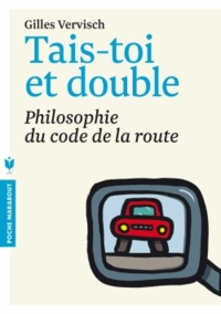 Gilles Vervisch - Tais-toi et double - Philosophie du Code de la route.