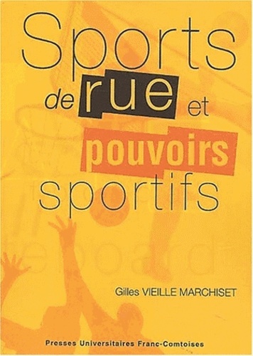 Gilles Vieille Marchiset - Sports De Rue Et Pouvoirs Sportifs. Conflits Et Changements Dans L'Espace Local.