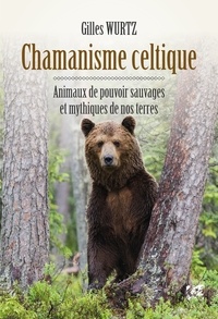 Gilles Wurtz - Chamanisme celtique - Animaux de pouvoir sauvages et mythiques de nos terres.