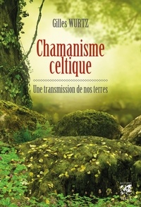 Gilles Wurtz - Chamnisme celtique - Une transmission de nos terres.