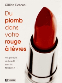 Gillian Deacon - Du plomb dans votre rouge à lèvres - Vos produits de beauté sont-ils toxiques ?.