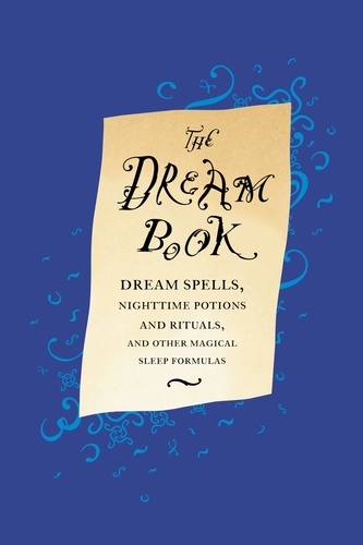 The Dream Book. Dream Spells, Nighttime Potions and Rituals, and Other Magical Sleep Formulas