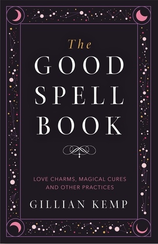 The Good Spell Book. Love Charms, Magical Cures and Other Practices