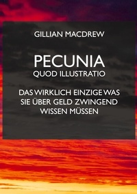 Gillian Macdrew - Pecunia quod illustratio - Das wirklich Einzige was sie über Geld zwingend wissen müssen..