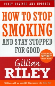 Gillian Riley - How To Stop Smoking And Stay Stopped For Good - fully revised and updated.