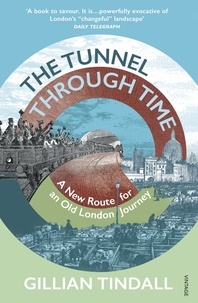 Gillian Tindall - The Tunnel Through Time - Discover the secret history of life above the Elizabeth line.