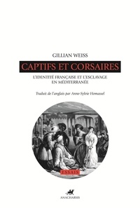 Gillian Weiss - Captifs et corsaires - L'identité française et l'esclavage en Méditerranée.