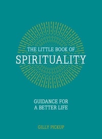 Gilly Pickup - The Little Book of Spirituality - Guidance for a Better Life.