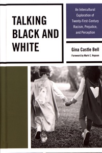 Gina Castle Bell - Talking Black and White - An Intercultural Exploration of Twenty-First-Century Racism, Prejudice, and Perception.