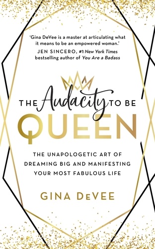 The Audacity To Be Queen. The Unapologetic Art of Dreaming Big and Manifesting Your Most Fabulous Life