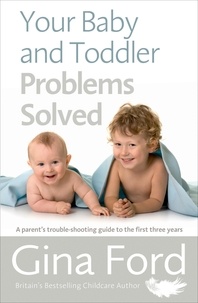 Gina Ford - Your Baby and Toddler Problems Solved - A parent's trouble-shooting guide to the first three years.
