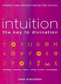 Gina Giacomini - Intuition - the Key to Divination Awaken Your Intuitive Powers For Success Astrology, Dreams, Tarot, Numerology, I Ching, Runes.