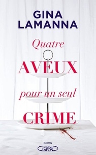 Gina Lamanna - Quatre aveux pour un seul crime.