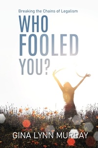  Gina Lynn Murray - Who Fooled You?  Breaking the Chains of Legalism.