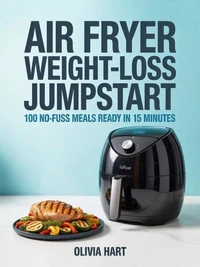 Air Fryer Weight‑Loss Jumpstart: 100 No‑Fuss Meals Ready in 15 Minutes