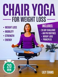 Chair Yoga for Weight Loss &amp; Toning:The 28-Day Plan to Burn Fat and Sculpt Your Body from Your Seat